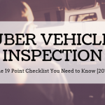 Uber Vehicle Inspection – The 19 Point Checklist You Need to Know [2019]